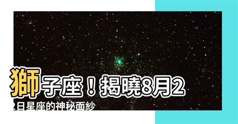 8 22 星座|『星座物語』8月22日是獅子座：歷練豐富的人